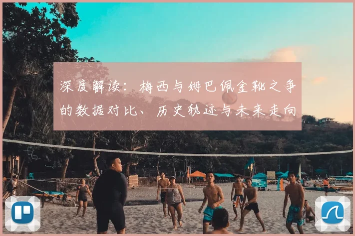 深度解读：梅西与姆巴佩金靴之争的数据对比、历史轨迹与未来走向预测